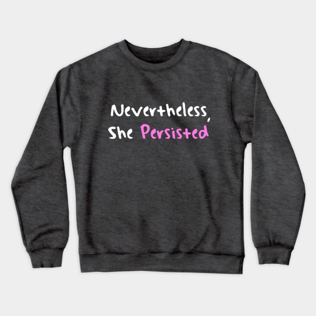 Nevertheless She Persisted Crewneck Sweatshirt by bakru84